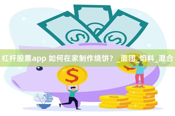 杠杆股票app 如何在家制作烧饼？_面团_馅料_混合