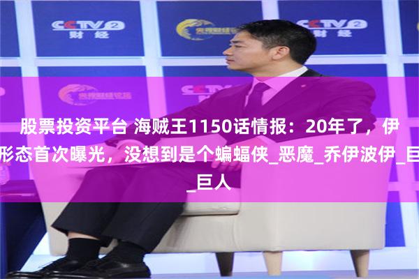股票投资平台 海贼王1150话情报：20年了，伊姆形态首次曝光，没想到是个蝙蝠侠_恶魔_乔伊波伊_巨人
